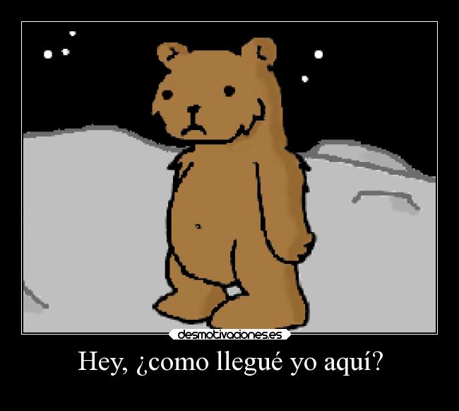 Hey, ¿como llegué yo aquí? -