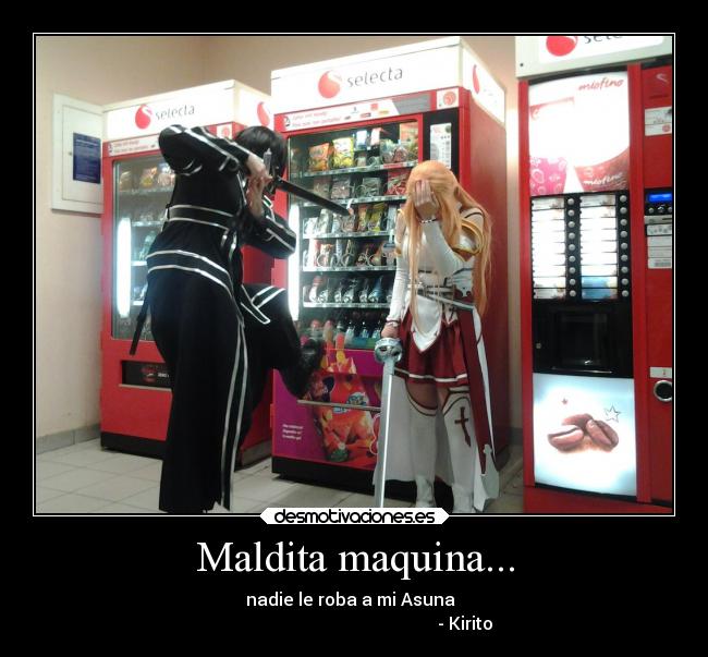 Maldita maquina... - nadie le roba a mi Asuna
- Kirito