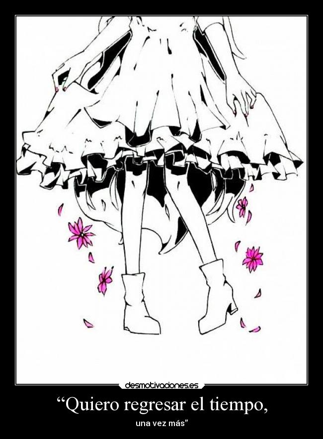 “Quiero regresar el tiempo, - una vez más”