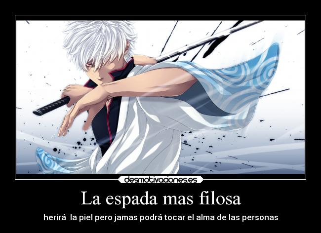 La espada mas filosa - herirá la piel pero jamas podrá tocar el alma de las personas