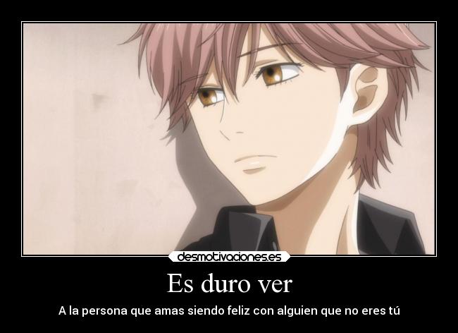 Es duro ver - A la persona que amas siendo feliz con alguien que no eres tú
