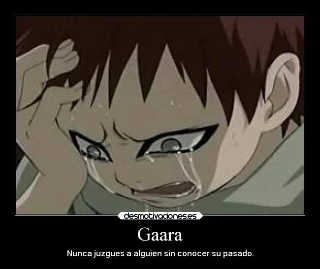 Gaara - Nunca juzgues a alguien sin conocer su pasado.