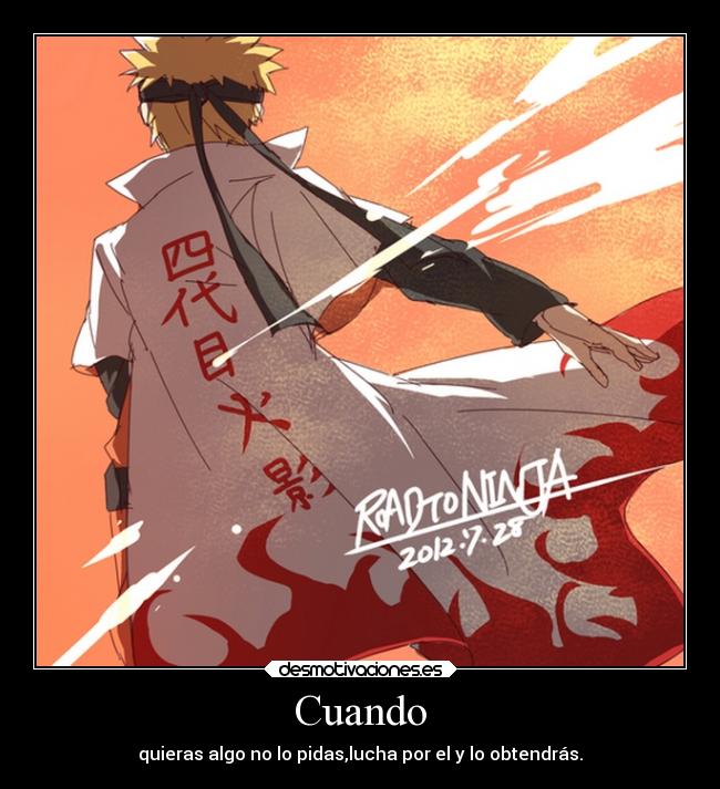 Cuando - quieras algo no lo pidas,lucha por el y lo obtendrás.