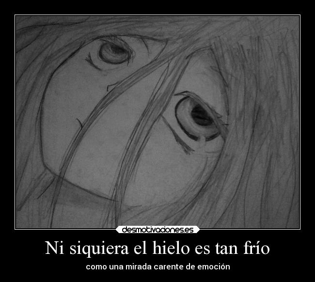Ni siquiera el hielo es tan frío - como una mirada carente de emoción