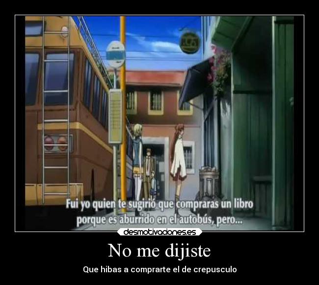 No me dijiste - Que hibas a comprarte el de crepusculo