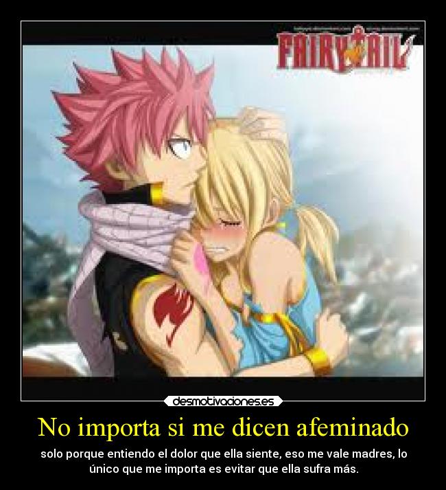 No importa si me dicen afeminado - solo porque entiendo el dolor que ella siente, eso me vale madres, lo
único que me importa es evitar que ella sufra más.