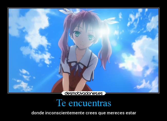 Te encuentras - donde inconscientemente crees que mereces estar