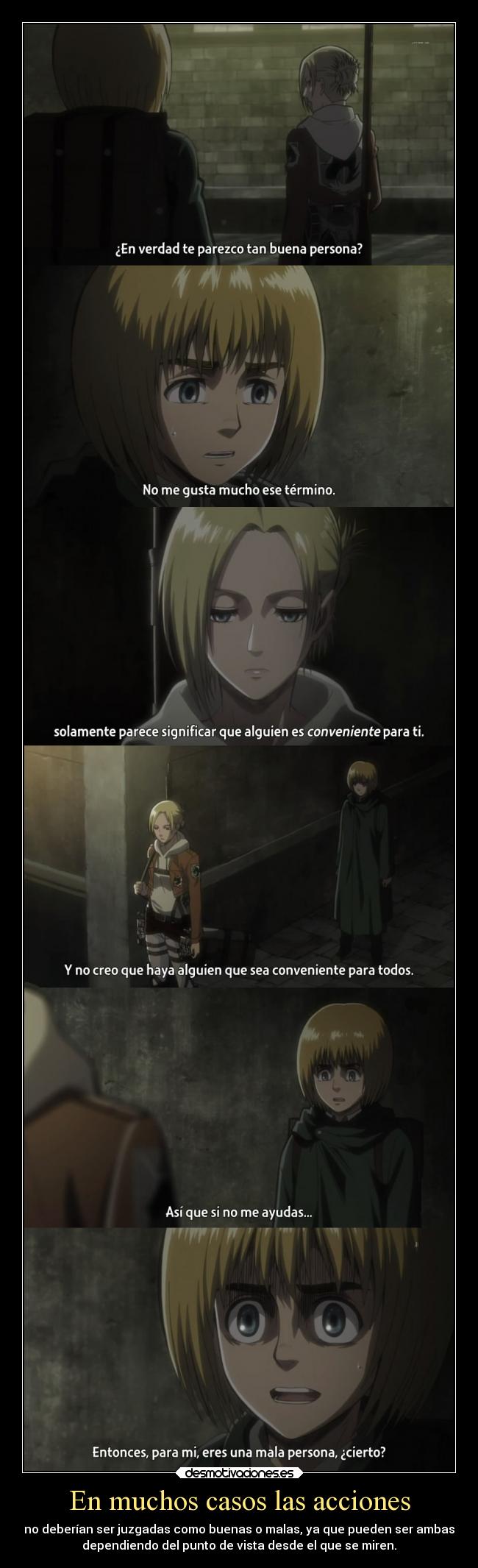 En muchos casos las acciones - no deberían ser juzgadas como buenas o malas, ya que pueden ser ambas
dependiendo del punto de vista desde el que se miren.