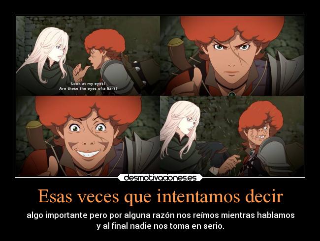 Esas veces que intentamos decir - algo importante pero por alguna razón nos reímos mientras hablamos
y al final nadie nos toma en serio.