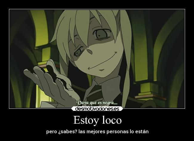 Estoy loco - pero ¿sabes? las mejores personas lo están