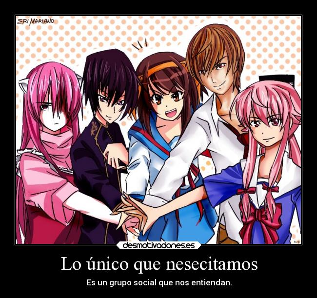Lo único que nesecitamos - Es un grupo social que nos entiendan.