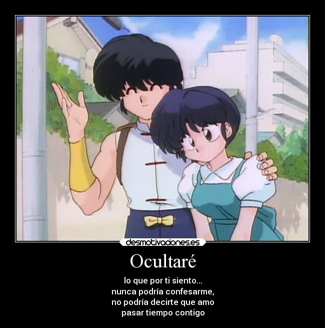 Ocultaré - lo que por ti siento...
nunca podría confesarme,
no podría decirte que amo
pasar tiempo contigo