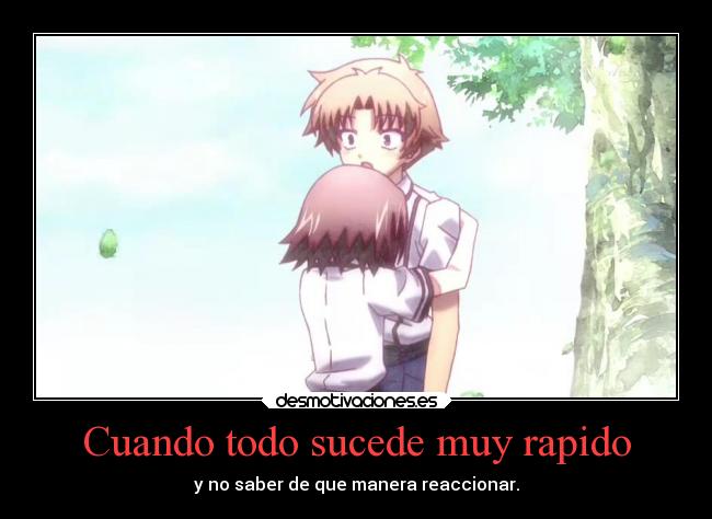 Cuando todo sucede muy rapido -