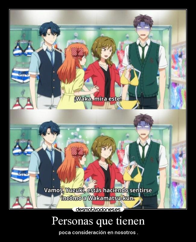 Personas que tienen - poca consideración en nosotros .