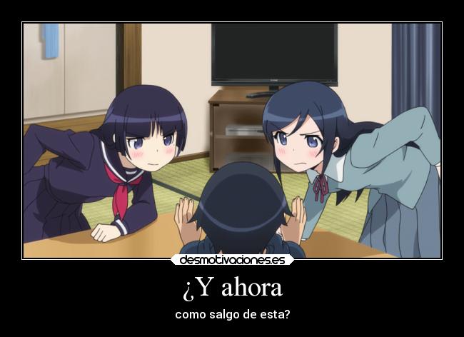 ¿Y ahora - como salgo de esta?