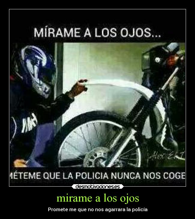 mirame a los ojos - Promete me que no nos agarrara la policía