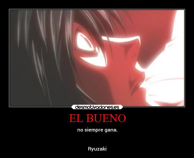 EL BUENO - no siempre gana.


Ryuzaki