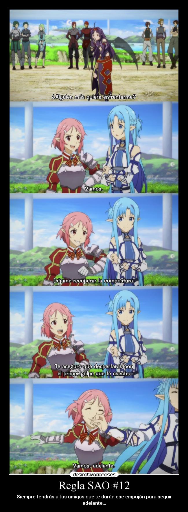 Regla SAO #12 - Siempre tendrás a tus amigos que te darán ese empujón para seguir
adelante...