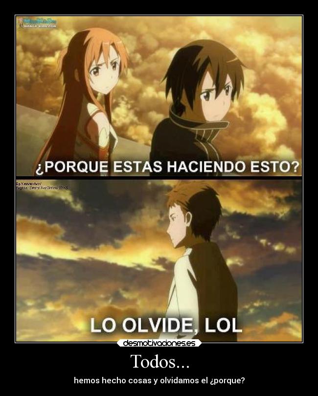 Todos... - hemos hecho cosas y olvidamos el ¿porque?