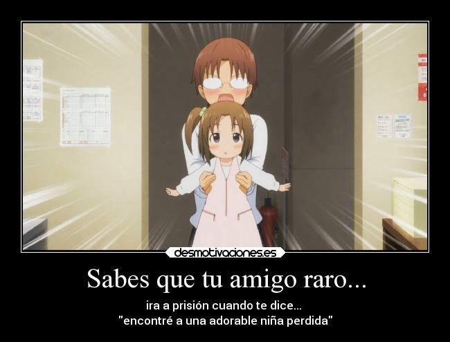 Sabes que tu amigo raro... - ira a prisión cuando te dice...
encontré a una adorable niña perdida