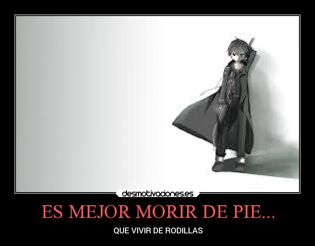 ES MEJOR MORIR DE PIE... - QUE VIVIR DE RODILLAS
