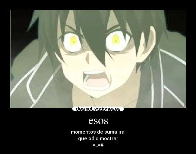 esos - momentos de suma ira
que odio mostrar
=_=#