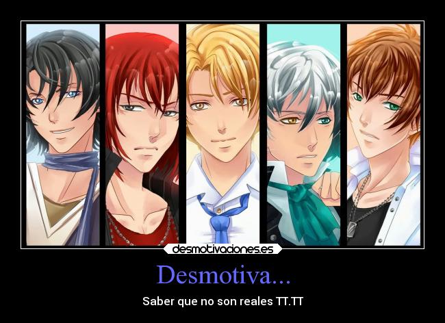 Desmotiva... - Saber que no son reales TT.TT
