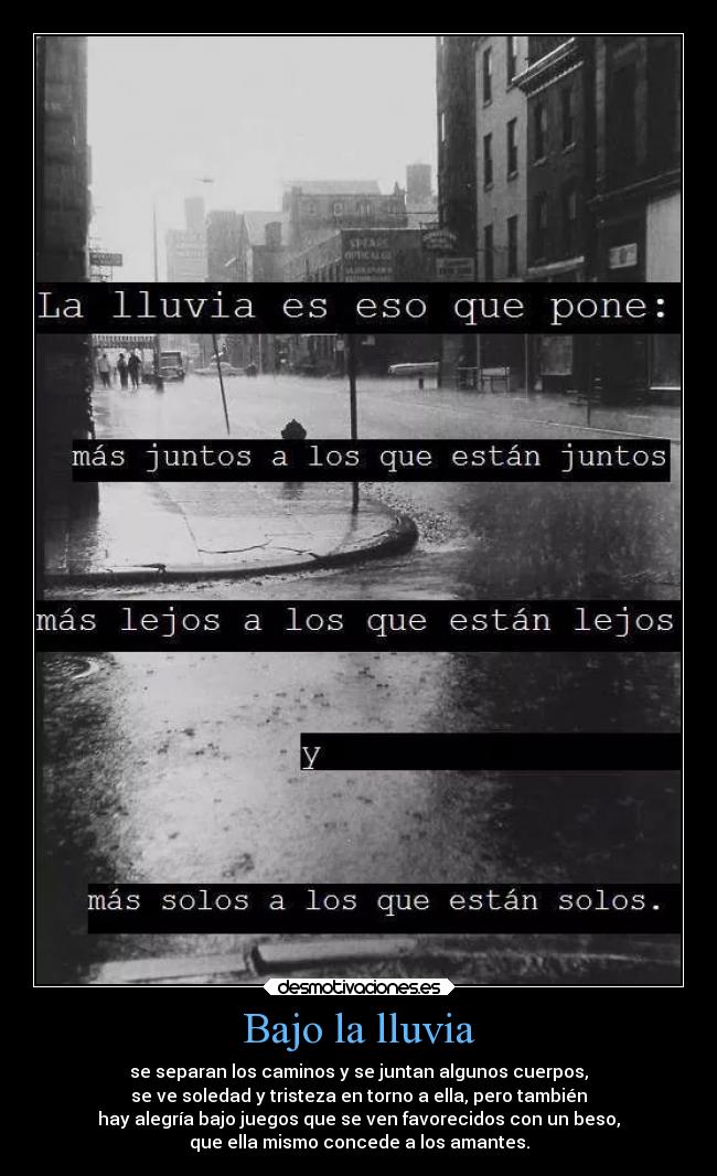 Bajo la lluvia - se separan los caminos y se juntan algunos cuerpos,
se ve soledad y tristeza en torno a ella, pero también
hay alegría bajo juegos que se ven favorecidos con un beso,
que ella mismo concede a los amantes.