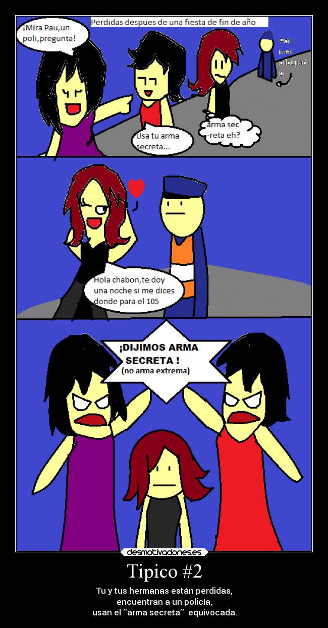Tipico #2 - Tu y tus hermanas están perdidas,
encuentran a un policía,
usan el arma secreta  equivocada.