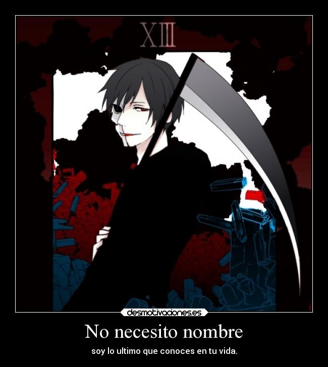 No necesito nombre - soy lo ultimo que conoces en tu vida.