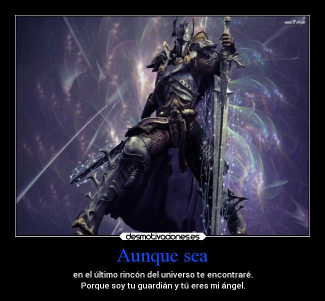 Aunque sea - en el último rincón del universo te encontraré.
Porque soy tu guardián y tú eres mi ángel.