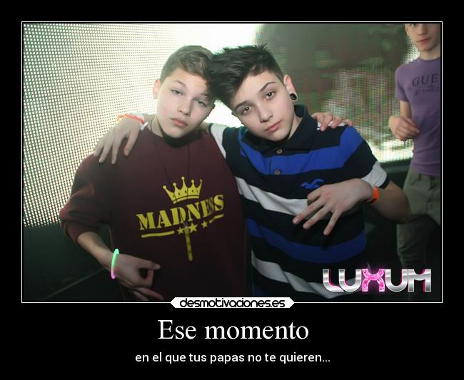 Ese momento - en el que tus papas no te quieren...