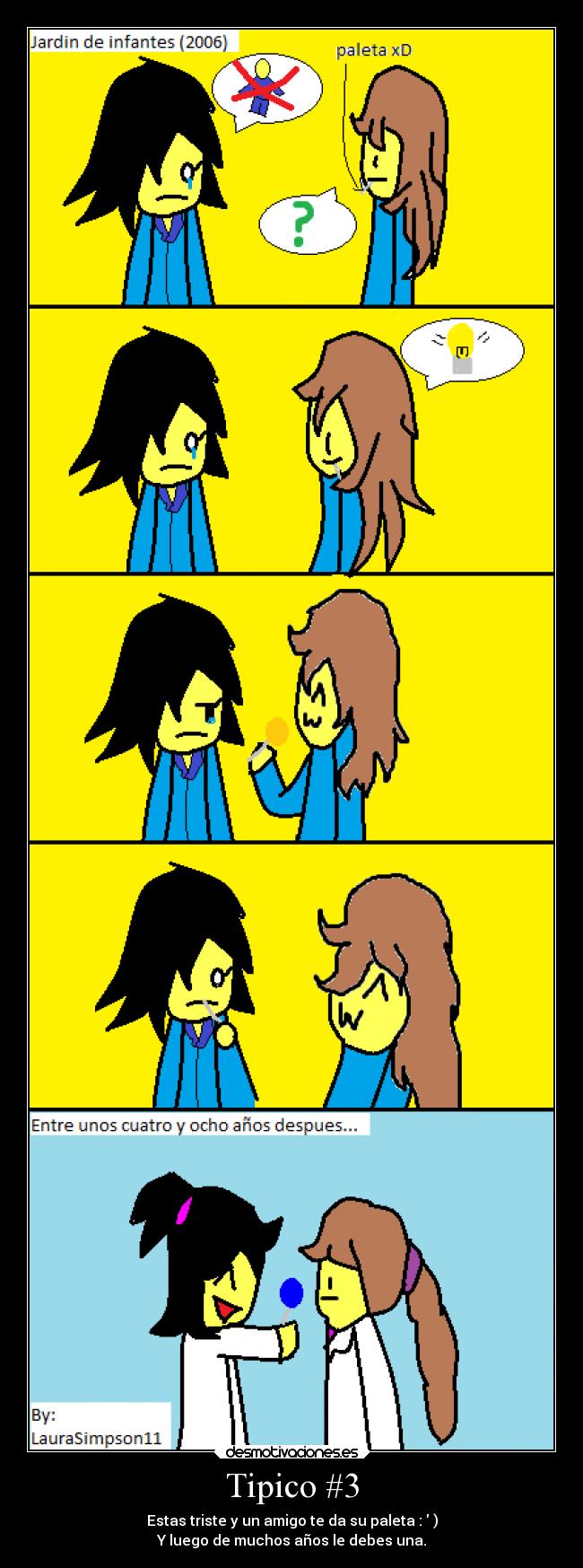 Tipico #3 - Estas triste y un amigo te da su paleta :  )
Y luego de muchos años le debes una.