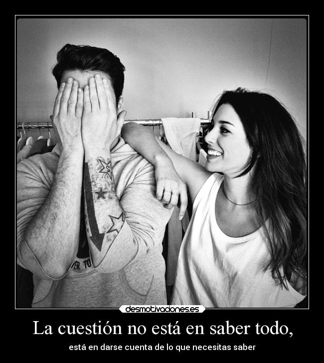 La cuestión no está en saber todo, - está en darse cuenta de lo que necesitas saber