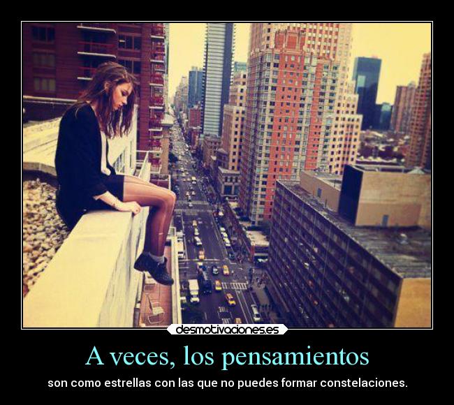 A veces, los pensamientos - son como estrellas con las que no puedes formar constelaciones.