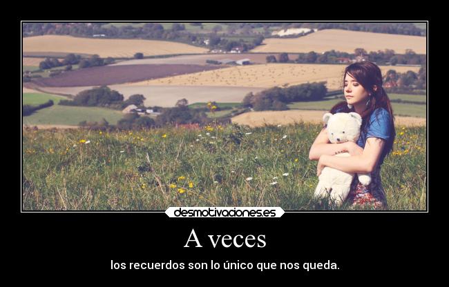 A veces - los recuerdos son lo único que nos queda.