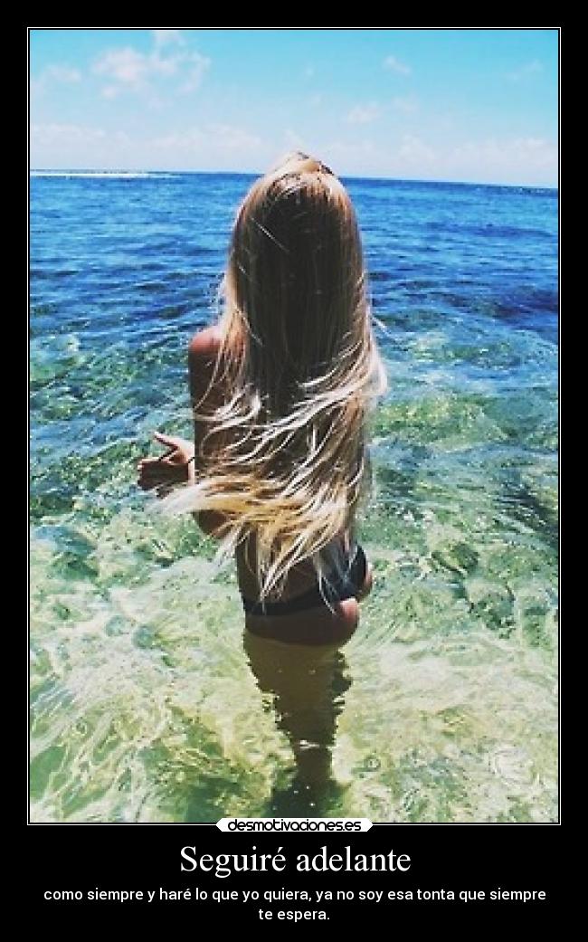 Seguiré adelante - como siempre y haré lo que yo quiera, ya no soy esa tonta que siempre
te espera.