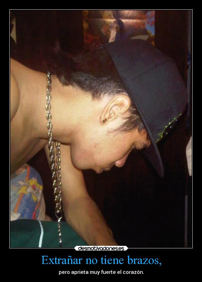 Extrañar no tiene brazos, - pero aprieta muy fuerte el corazón.