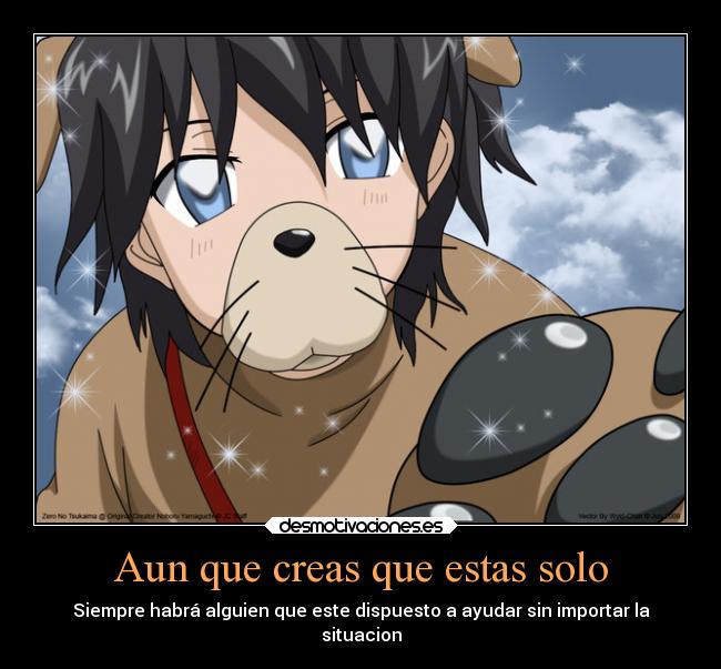 Aun que creas que estas solo -