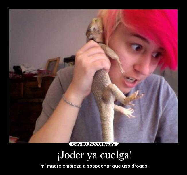 ¡Joder ya cuelga! - ¡mi madre empieza a sospechar que uso drogas!