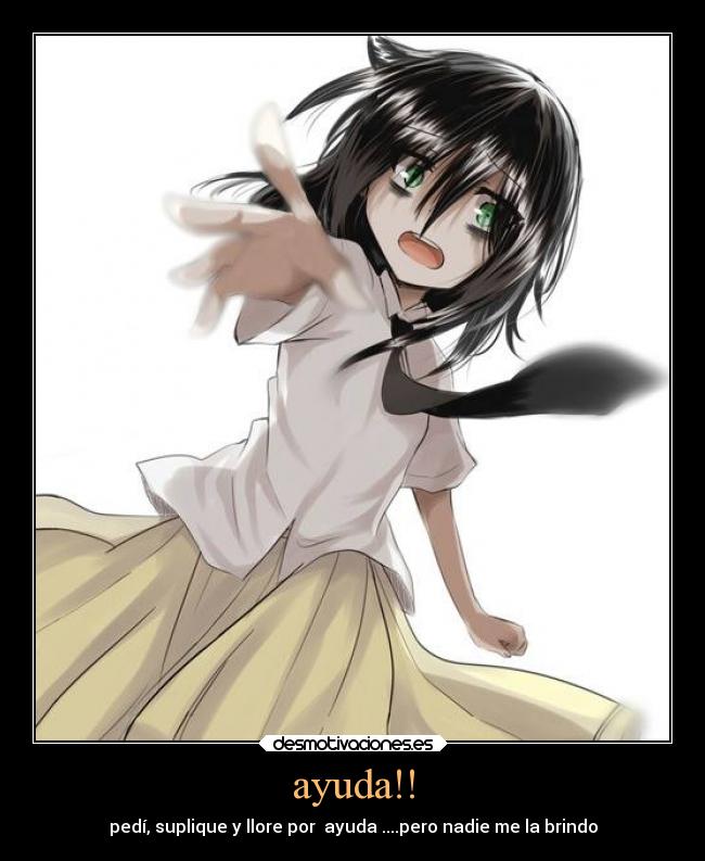ayuda!! - pedí, suplique y llore por ayuda ....pero nadie me la brindo