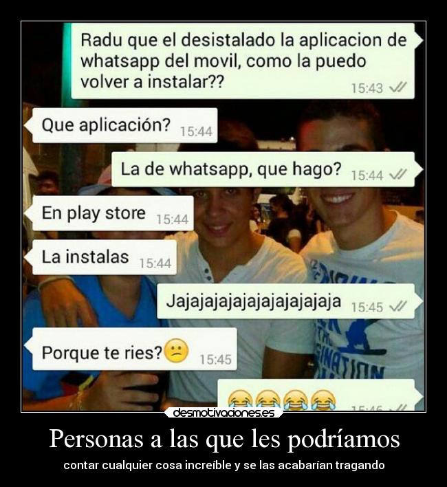 Personas a las que les podríamos - contar cualquier cosa increíble y se las acabarían tragando