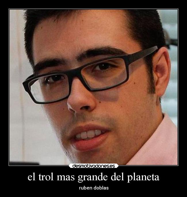 el trol mas grande del planeta - ruben doblas