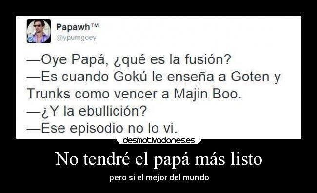 No tendré el papá más listo - pero si el mejor del mundo
