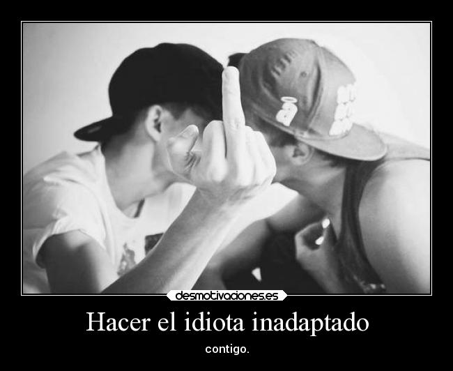 Hacer el idiota inadaptado -