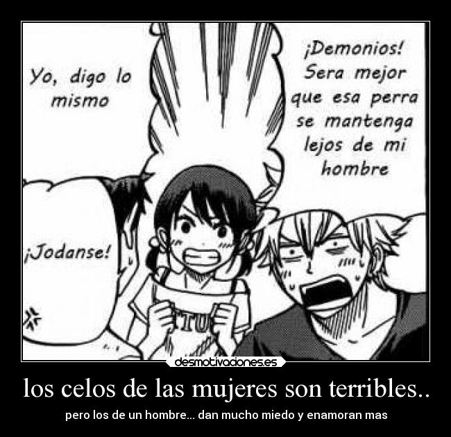 los celos de las mujeres son terribles.. -