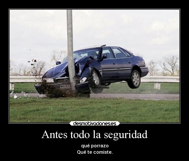 Antes todo la seguridad - qué porrazo
Qué te comiste.