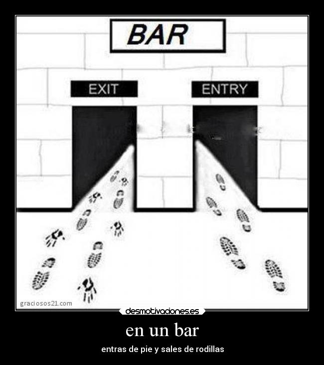 en un bar - entras de pie y sales de rodillas