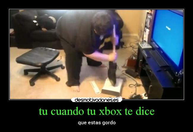 tu cuando tu xbox te dice - que estas gordo