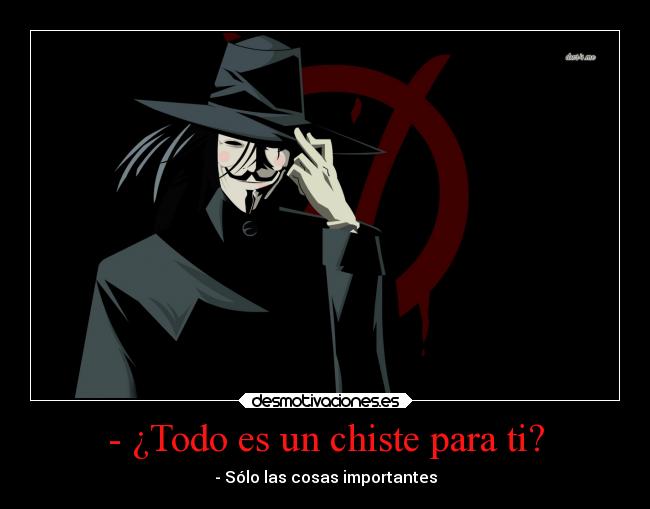 - ¿Todo es un chiste para ti? - - Sólo las cosas importantes